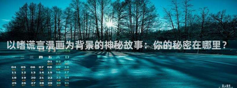 漫蛙漫画跳转链接：以嗜谎言漫画为背景的神秘故事：你的秘密在哪里？